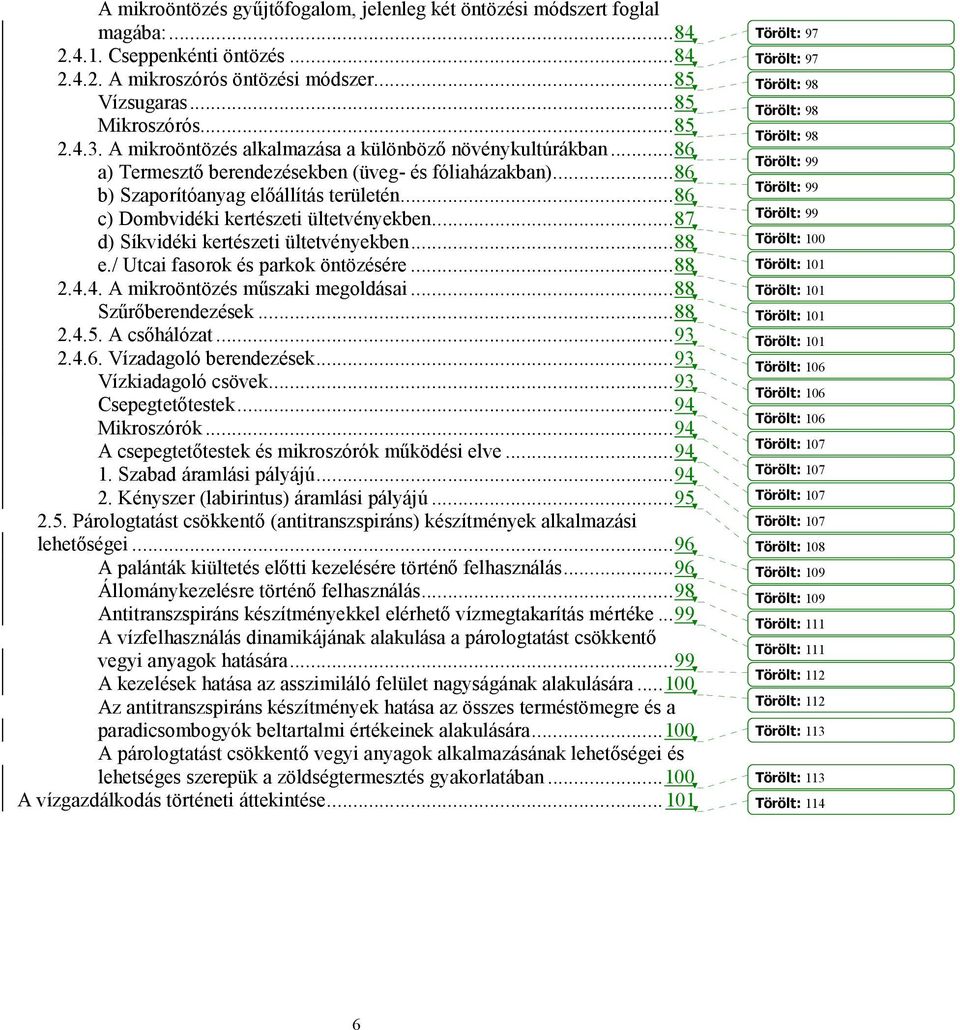 ..86 c) Dombvidéki kertészeti ültetvényekben...87 d) Síkvidéki kertészeti ültetvényekben...88 e./ Utcai fasorok és parkok öntözésére...88 2.4.4. A mikroöntözés műszaki megoldásai...88 Szűrőberendezések.