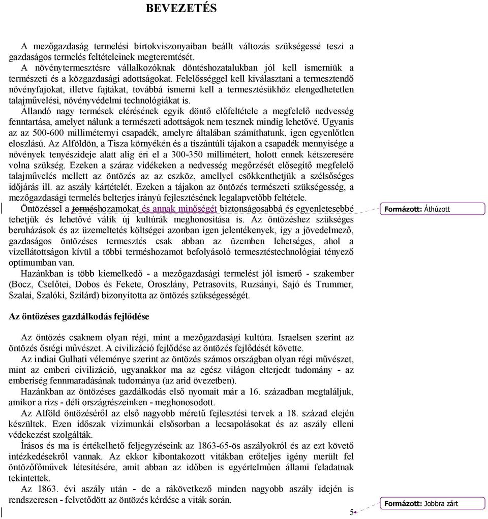 Felelősséggel kell kiválasztani a termesztendő növényfajokat, illetve fajtákat, továbbá ismerni kell a termesztésükhöz elengedhetetlen talajművelési, növényvédelmi technológiákat is.