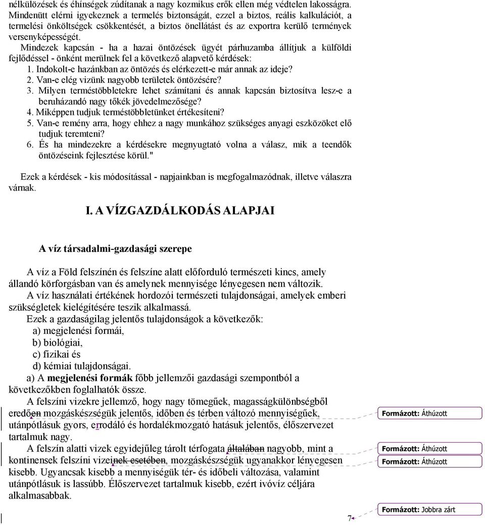 Mindezek kapcsán - ha a hazai öntözések ügyét párhuzamba állítjuk a külföldi fejlődéssel - önként merülnek fel a következő alapvető kérdések: 1.