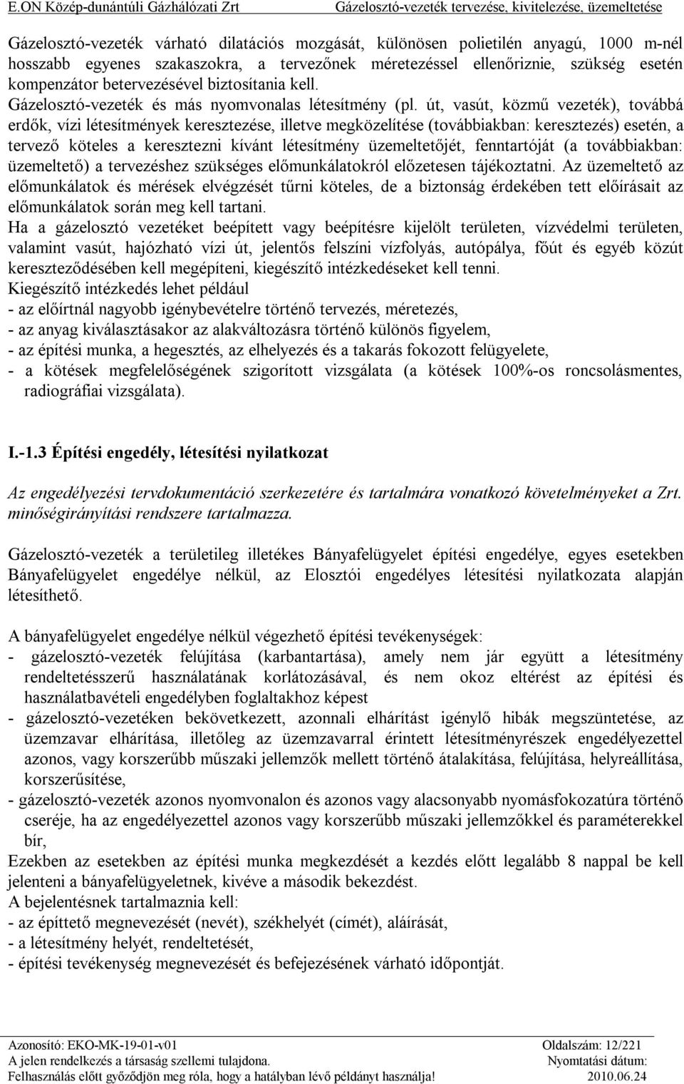 út, vasút, közmű vezeték), továbbá erdők, vízi létesítmények keresztezése, illetve megközelítése (továbbiakban: keresztezés) esetén, a tervező köteles a keresztezni kívánt létesítmény üzemeltetőjét,