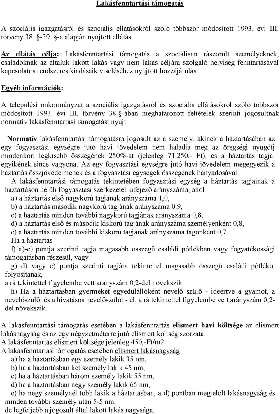 kiadásaik viseléséhez nyújtott hozzájárulás. Egyéb információk: A települési önkormányzat a szociális igazgatásról és szociális ellátásokról szóló többször módosított 1993. évi III. törvény 38.