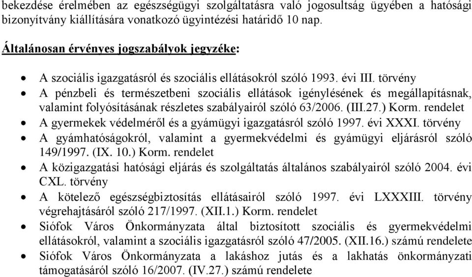 törvény A pénzbeli és természetbeni szociális ellátások igénylésének és megállapításnak, valamint folyósításának részletes szabályairól szóló 63/2006. (III.27.) Korm.