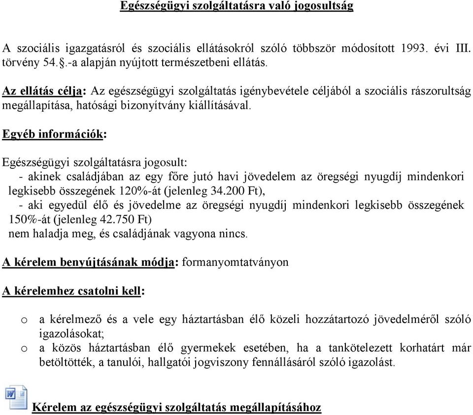 Egyéb információk: Egészségügyi szolgáltatásra jogosult: - akinek családjában az egy főre jutó havi jövedelem az öregségi nyugdíj mindenkori legkisebb összegének 120%-át (jelenleg 34.