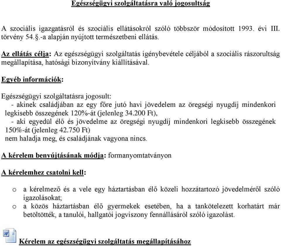 Egyéb információk: Egészségügyi szolgáltatásra jogosult: - akinek családjában az egy főre jutó havi jövedelem az öregségi nyugdíj mindenkori legkisebb összegének 120%-át (jelenleg 34.