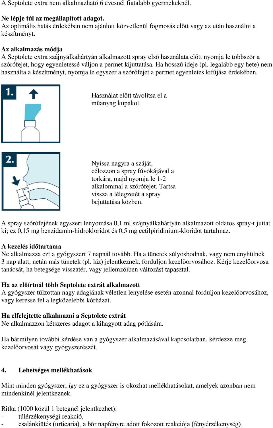 Az alkalmazás módja A Septolete extra szájnyálkahártyán alkalmazott spray első használata előtt nyomja le többször a szórófejet, hogy egyenletessé váljon a permet kijuttatása. Ha hosszú ideje (pl.