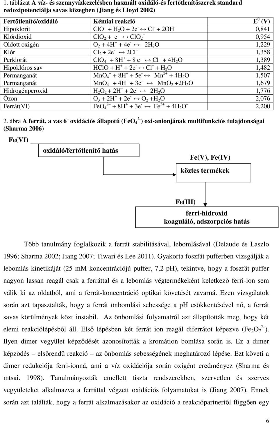 Hipoklóros sav HClO + H + + 2e - Cl + H 2 O 1,482 Permanganát MnO 4 + 8H + + 5e - Mn 2+ + 4H 2 O 1,507 Permanganát MnO 4 + 4H + + 3e - MnO 2 +2H 2 O 1,679 Hidrogénperoxid H 2 O 2 + 2H + + 2e - 2H 2 O