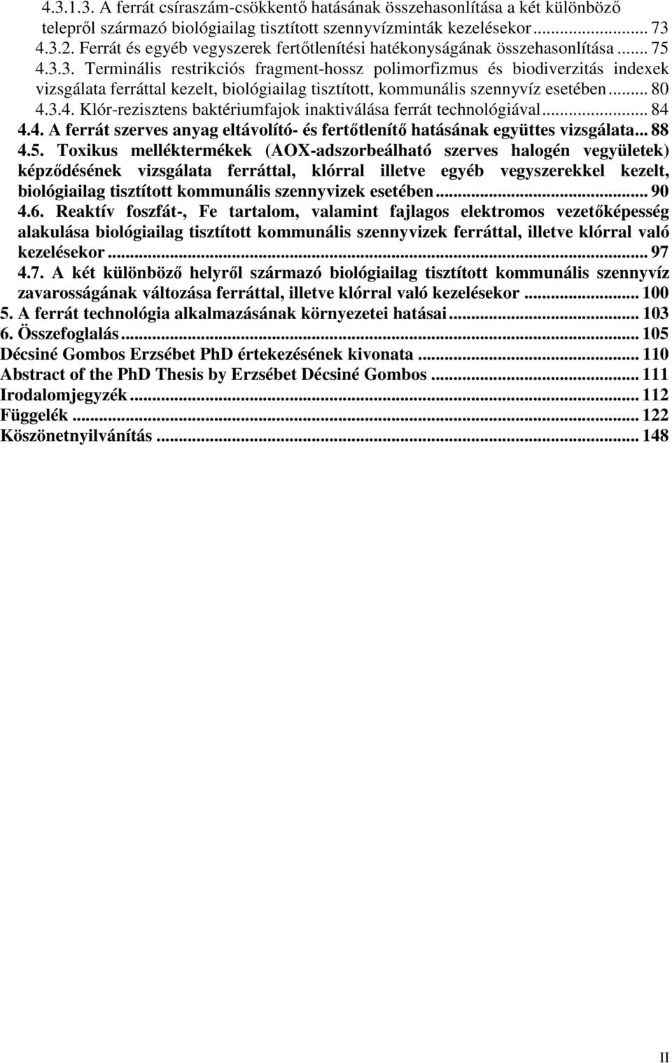 3. Terminális restrikciós fragment-hossz polimorfizmus és biodiverzitás indexek vizsgálata ferráttal kezelt, biológiailag tisztított, kommunális szennyvíz esetében... 80 4.