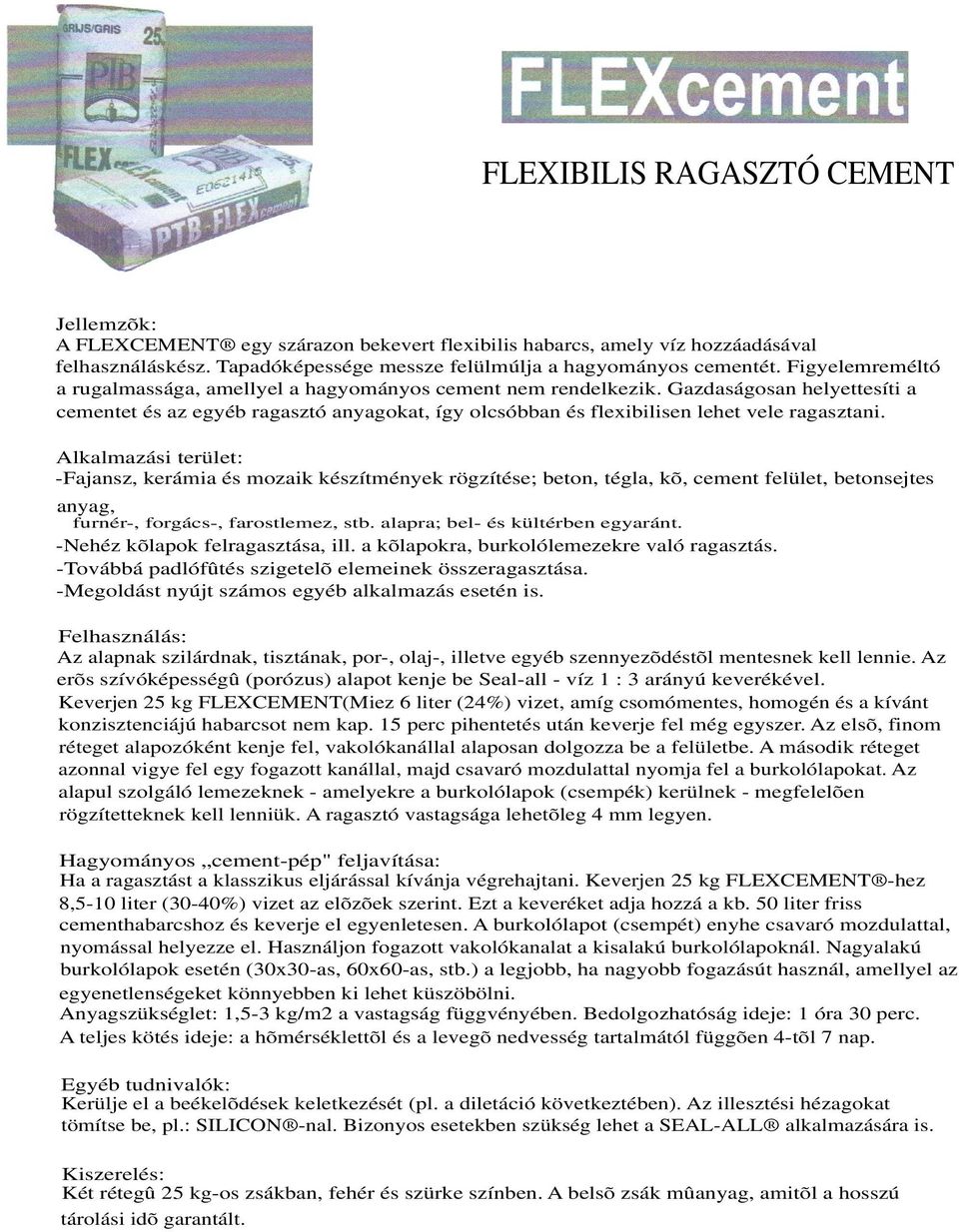 -Fajansz, kerámia és mozaik készítmények rögzítése; beton, tégla, kõ, cement felület, betonsejtes anyag, furnér-, forgács-, farostlemez, stb. alapra; bel- és kültérben egyaránt.