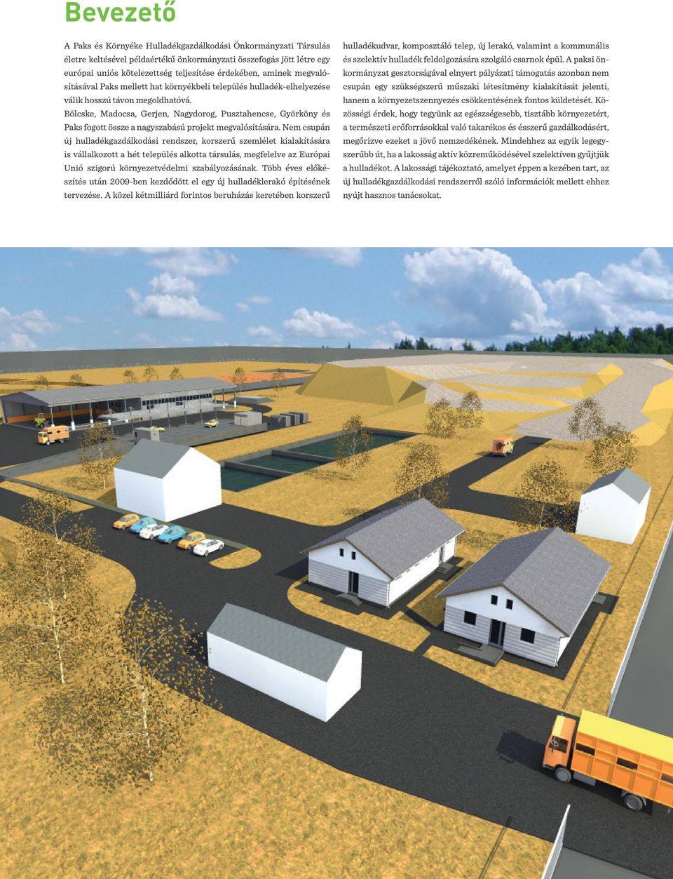 Bölcske, Madocsa, Gerjen, Nagydorog, Pusztahencse, Györköny és Paks fogott össze a nagyszabású projekt megvalósítására.