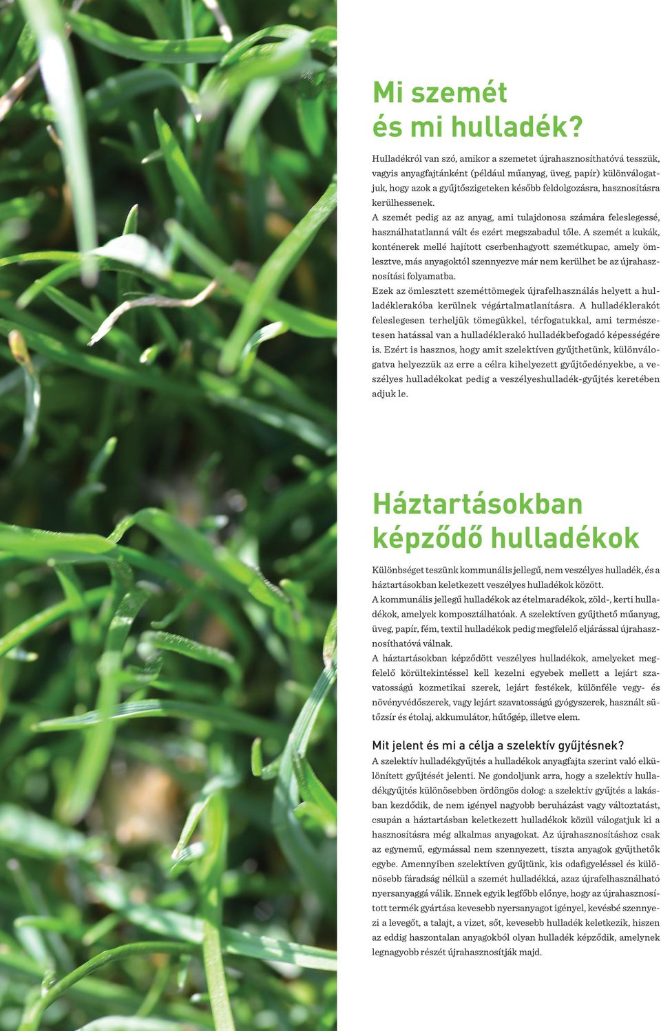 hasznosításra kerülhessenek. A szemét pedig az az anyag, ami tulajdonosa számára feleslegessé, használhatatlanná vált és ezért megszabadul tőle.