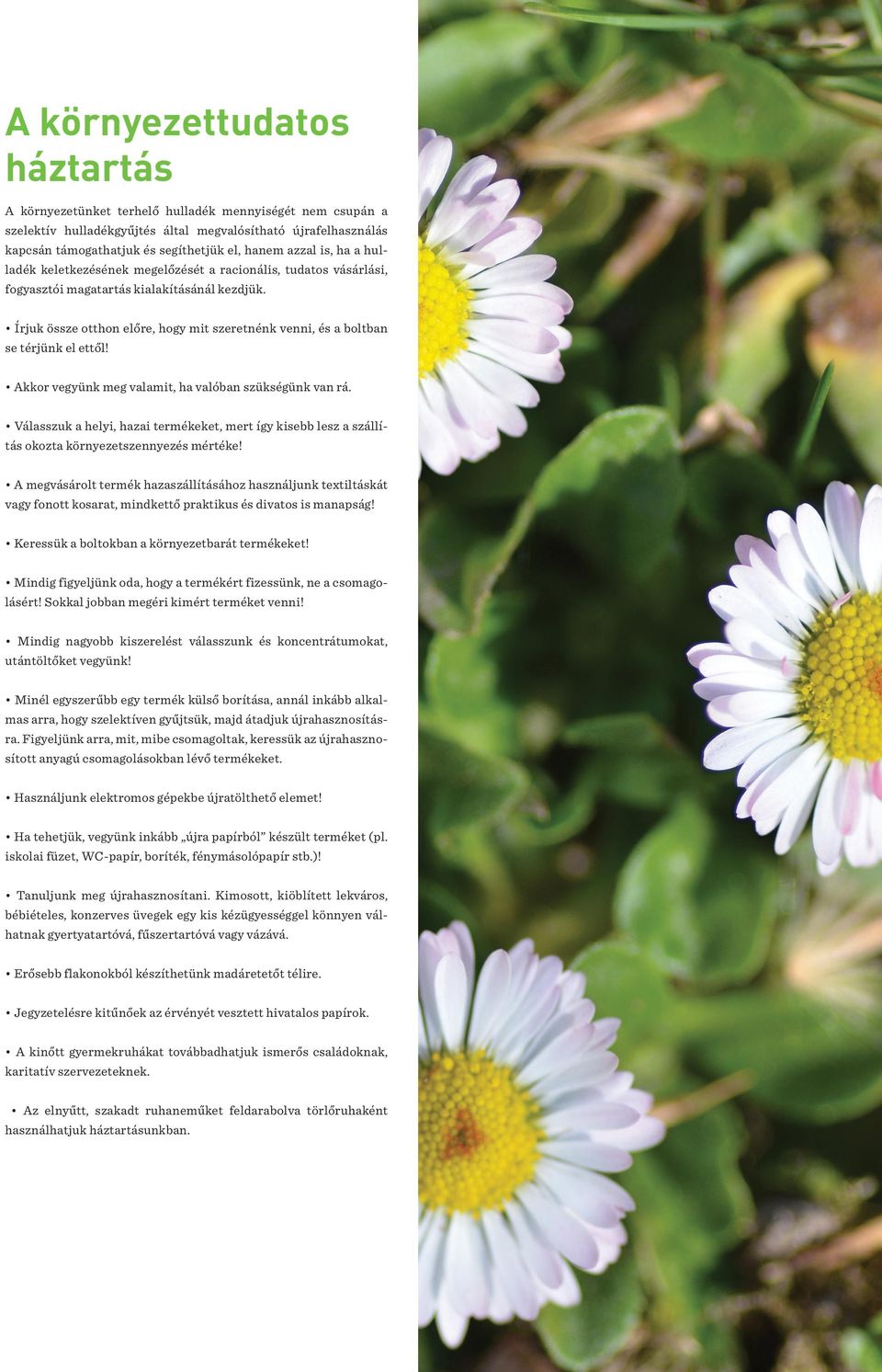 Írjuk össze otthon előre, hogy mit szeretnénk venni, és a boltban se térjünk el ettől! Akkor vegyünk meg valamit, ha valóban szükségünk van rá.