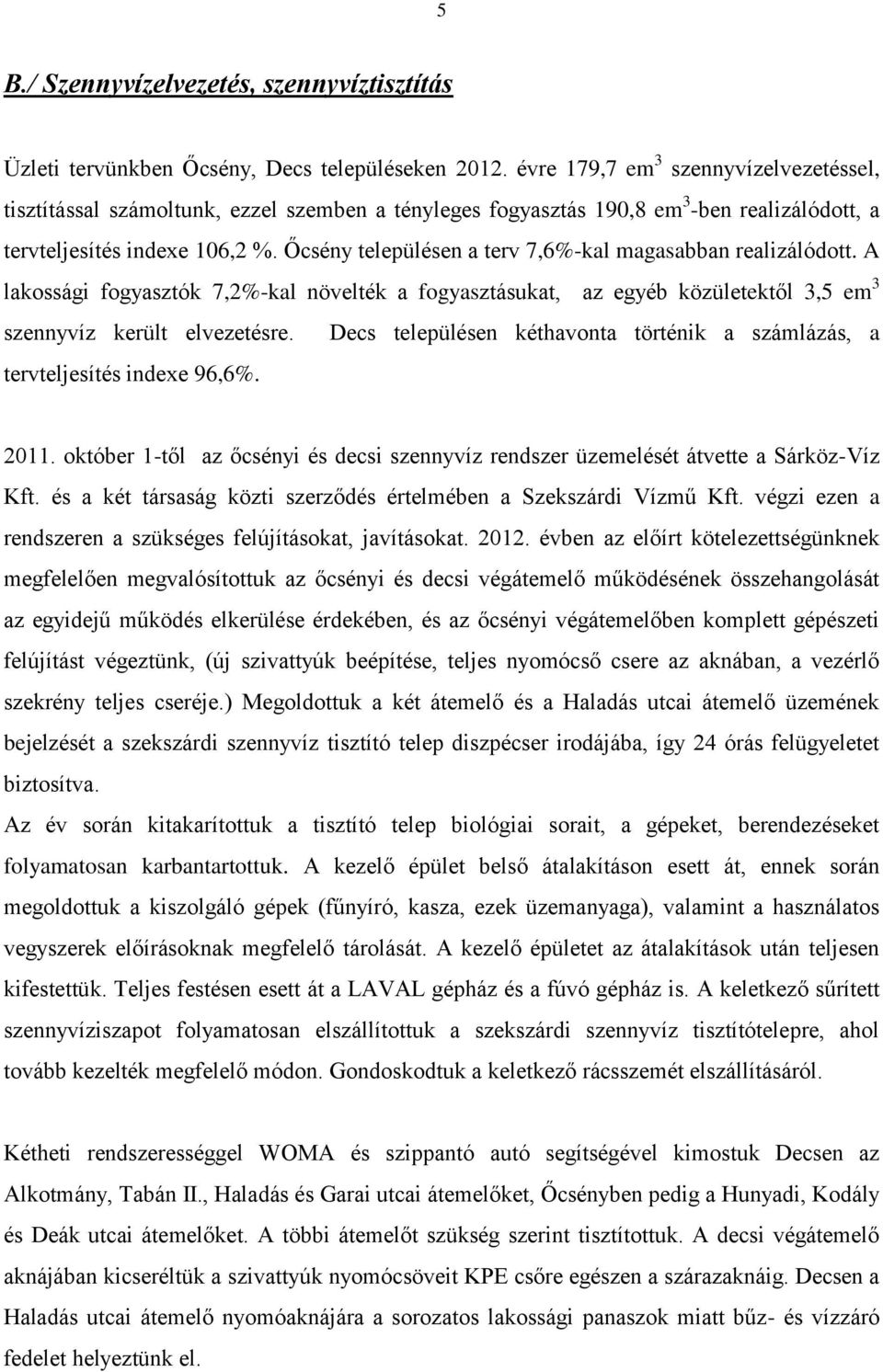 Őcsény településen a terv 7,6%-kal magasabban realizálódott. A lakossági fogyasztók 7,2%-kal növelték a fogyasztásukat, az egyéb közületektől 3,5 em 3 szennyvíz került elvezetésre.