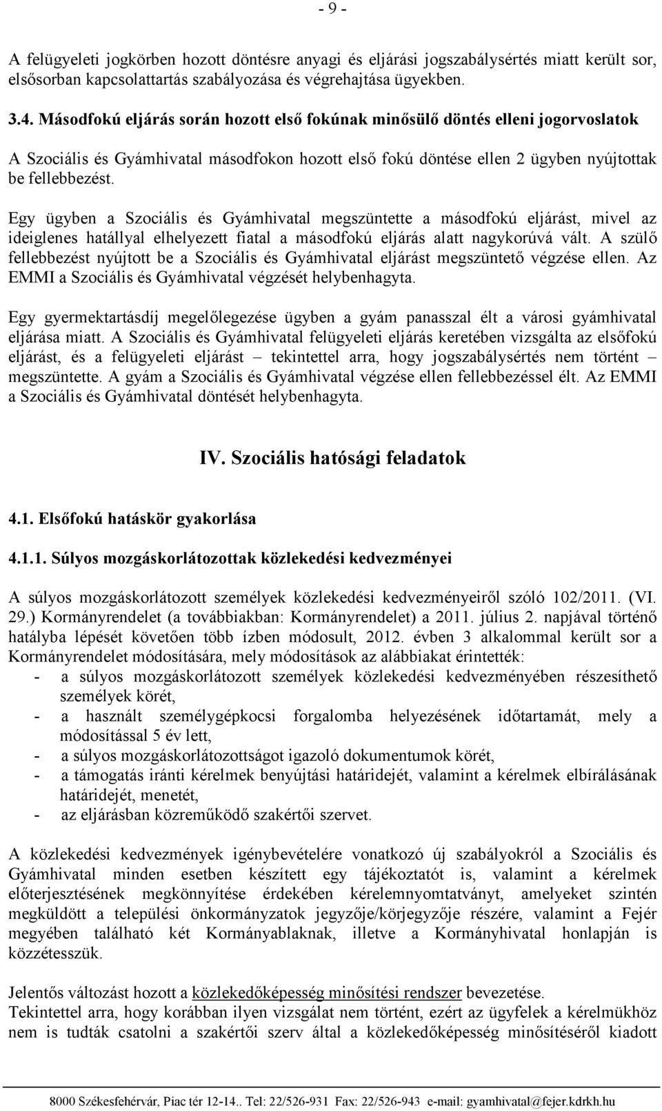 Egy ügyben a Szociális és Gyámhivatal megszüntette a másodfokú eljárást, mivel az ideiglenes hatállyal elhelyezett fiatal a másodfokú eljárás alatt nagykorúvá vált.