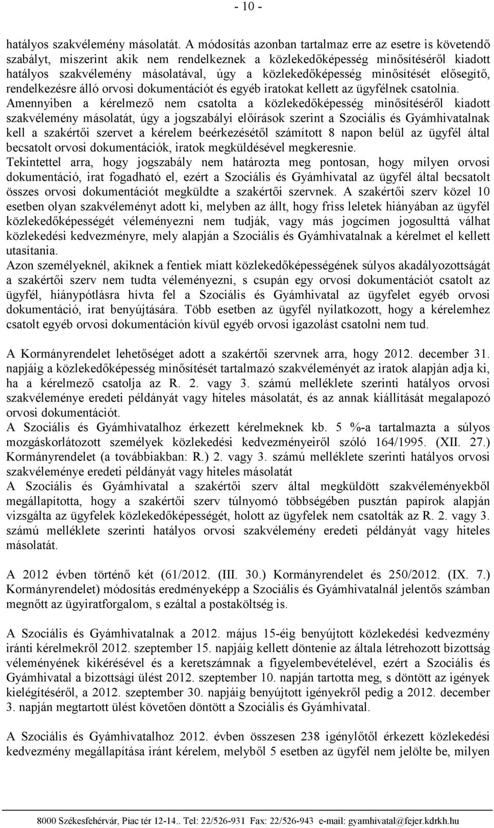 közlekedőképesség minősítését elősegítő, rendelkezésre álló orvosi dokumentációt és egyéb iratokat kellett az ügyfélnek csatolnia.