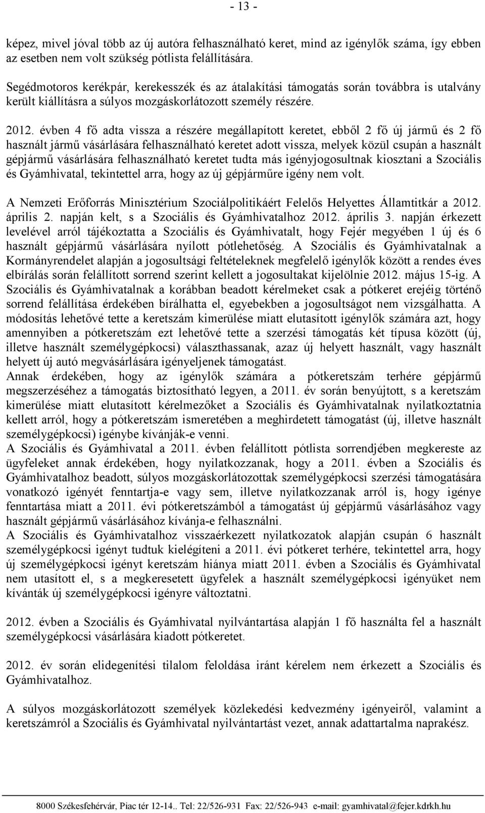 évben 4 fő adta vissza a részére megállapított keretet, ebből 2 fő új jármű és 2 fő használt jármű vásárlására felhasználható keretet adott vissza, melyek közül csupán a használt gépjármű vásárlására