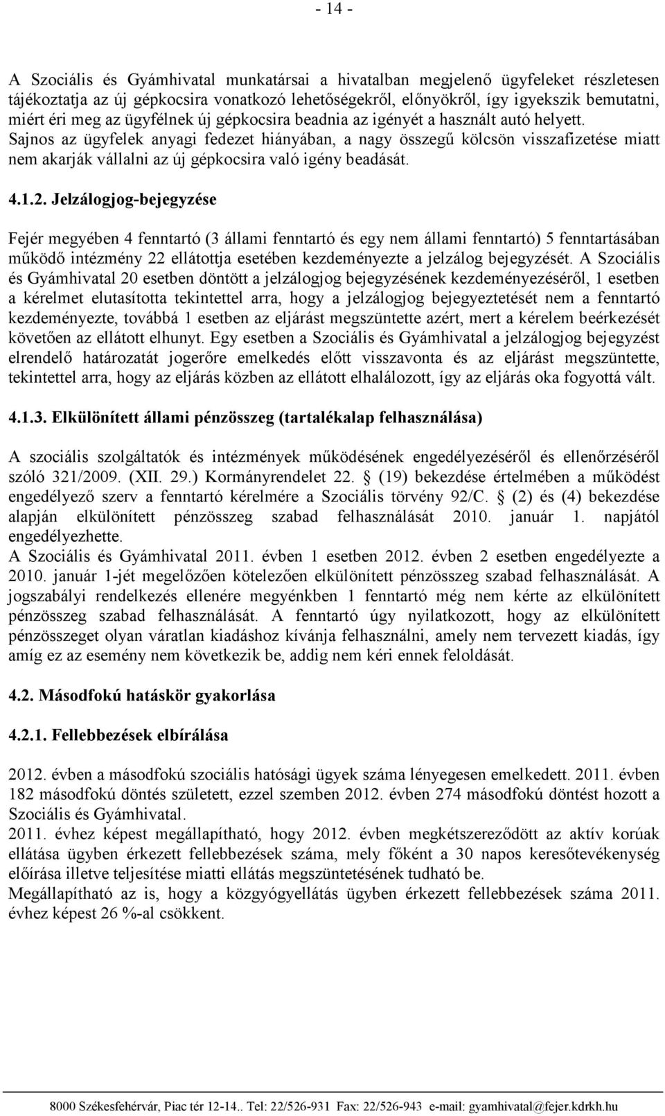 Sajnos az ügyfelek anyagi fedezet hiányában, a nagy összegű kölcsön visszafizetése miatt nem akarják vállalni az új gépkocsira való igény beadását. 4.1.2.