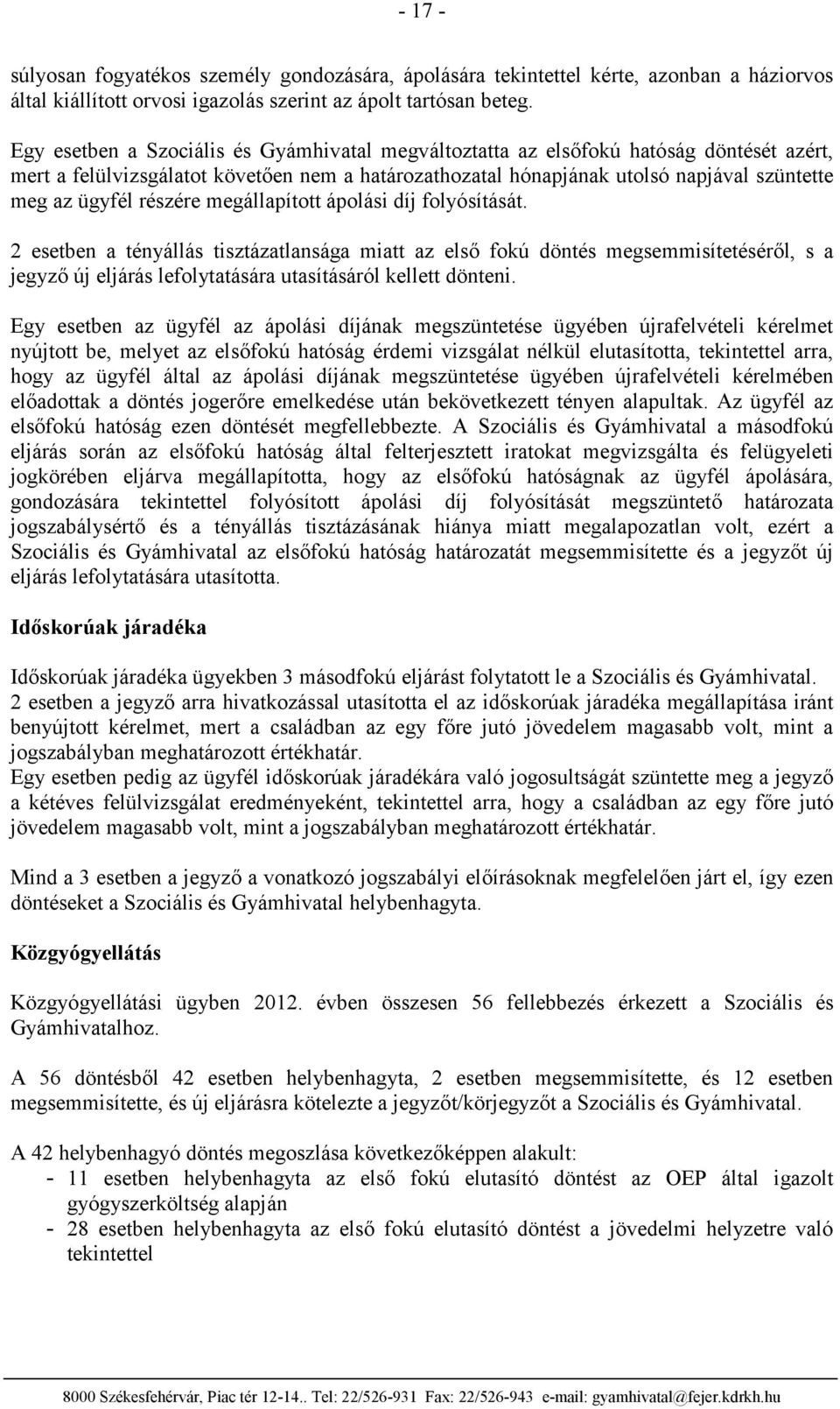részére megállapított ápolási díj folyósítását. 2 esetben a tényállás tisztázatlansága miatt az első fokú döntés megsemmisítetéséről, s a jegyző új eljárás lefolytatására utasításáról kellett dönteni.