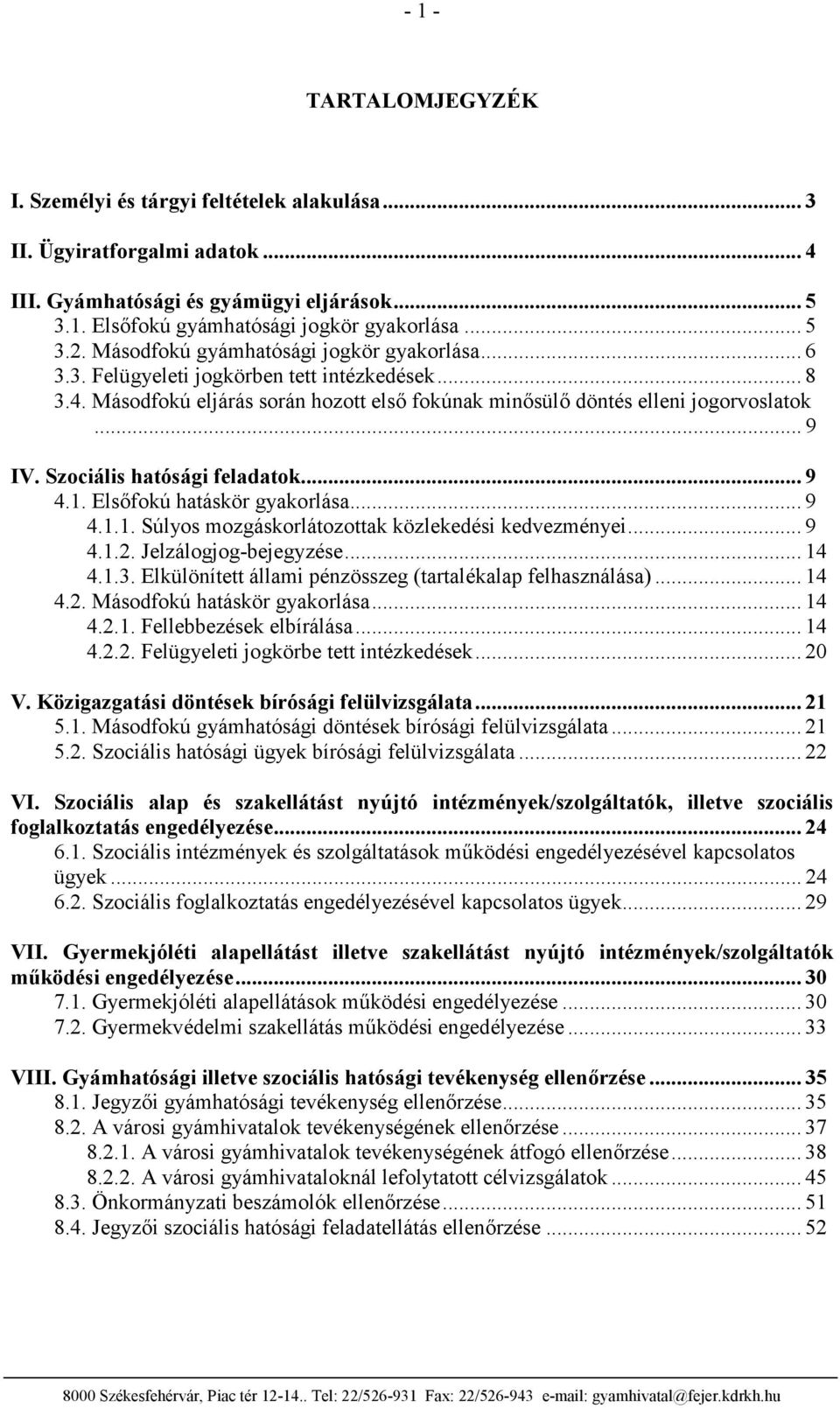 Szociális hatósági feladatok... 9 4.1. Elsőfokú hatáskör gyakorlása... 9 4.1.1. Súlyos mozgáskorlátozottak közlekedési kedvezményei... 9 4.1.2. Jelzálogjog-bejegyzése... 14 4.1.3.
