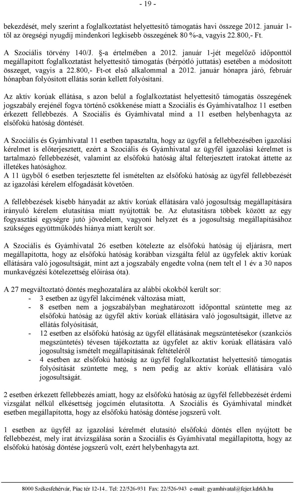 800,- Ft-ot első alkalommal a 2012. január hónapra járó, február hónapban folyósított ellátás során kellett folyósítani.