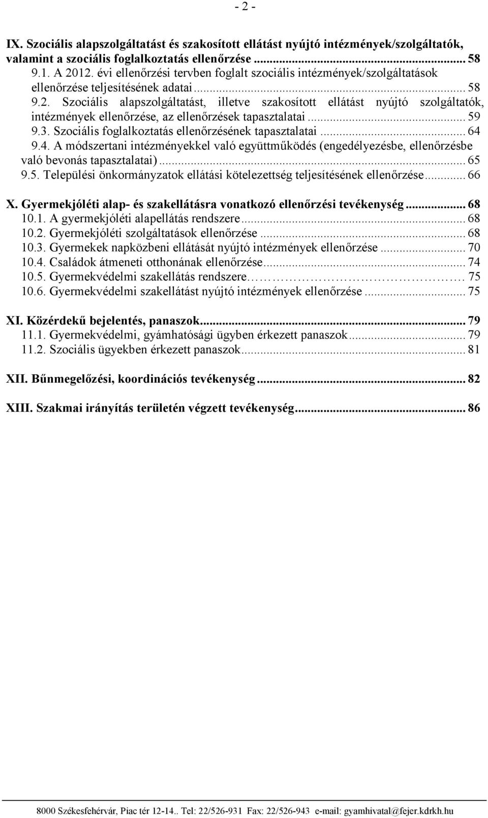 Szociális alapszolgáltatást, illetve szakosított ellátást nyújtó szolgáltatók, intézmények ellenőrzése, az ellenőrzések tapasztalatai... 59 9.3. Szociális foglalkoztatás ellenőrzésének tapasztalatai.