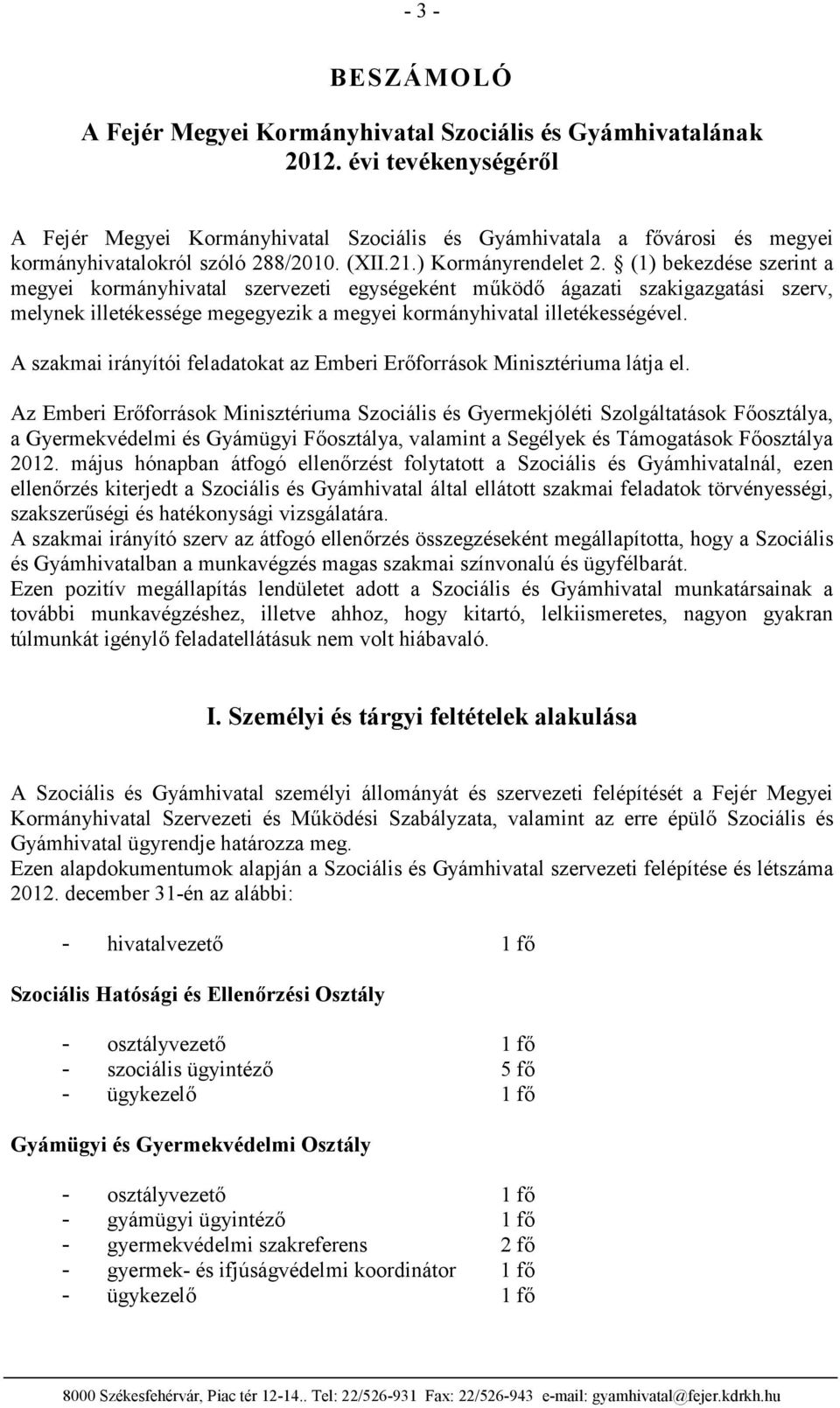 (1) bekezdése szerint a megyei kormányhivatal szervezeti egységeként működő ágazati szakigazgatási szerv, melynek illetékessége megegyezik a megyei kormányhivatal illetékességével.