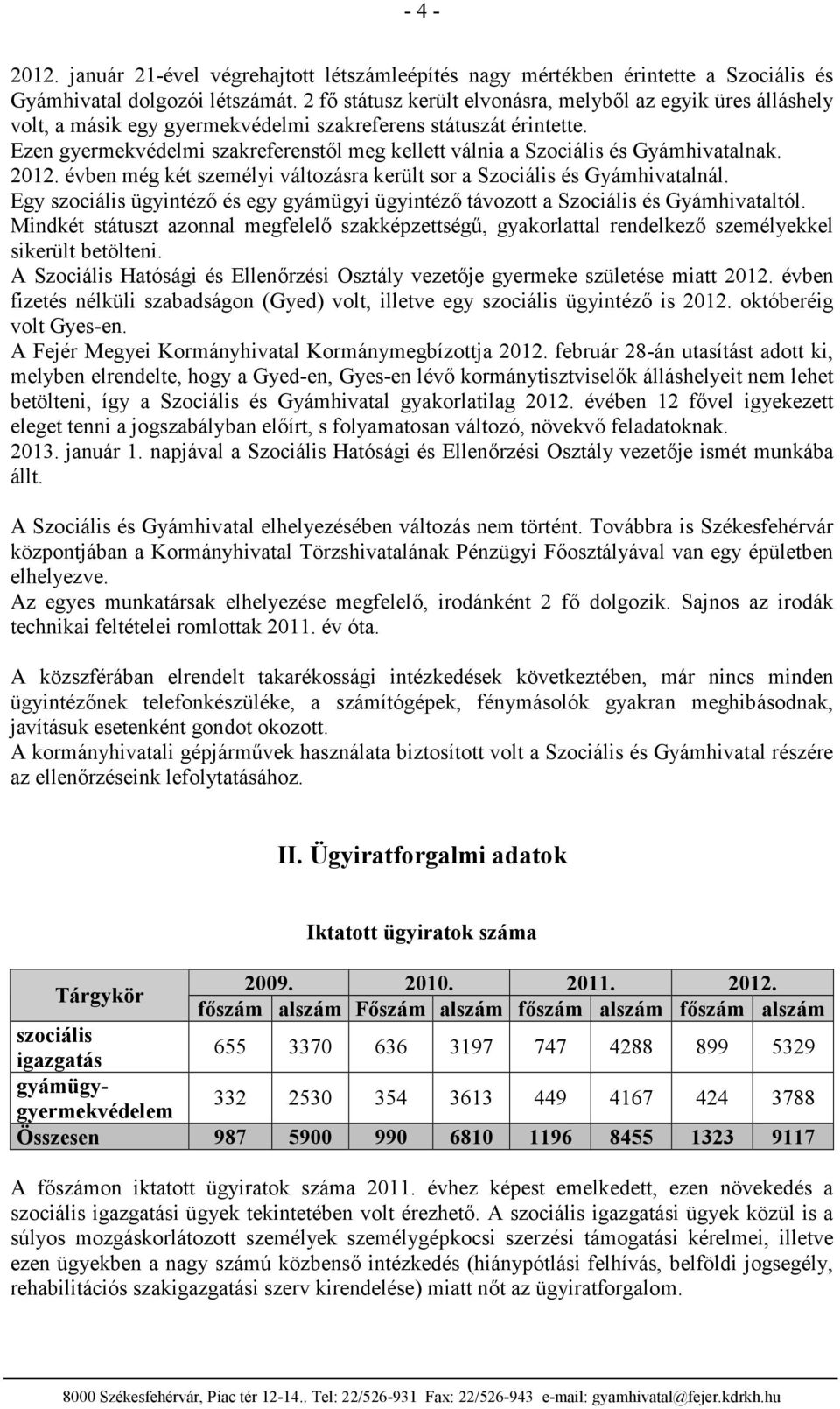 Ezen gyermekvédelmi szakreferenstől meg kellett válnia a Szociális és Gyámhivatalnak. 2012. évben még két személyi változásra került sor a Szociális és Gyámhivatalnál.