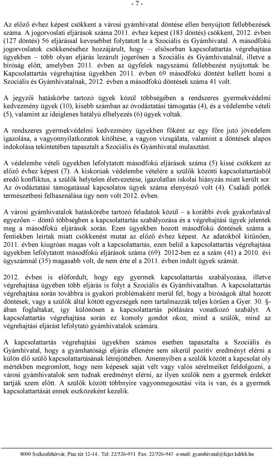A másodfokú jogorvoslatok csökkenéséhez hozzájárult, hogy elsősorban kapcsolattartás végrehajtása ügyekben több olyan eljárás lezárult jogerősen a Szociális és Gyámhivatalnál, illetve a bíróság