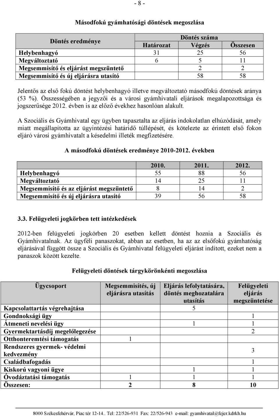 Összességében a jegyzői és a városi gyámhivatali eljárások megalapozottsága és jogszerűsége 2012. évben is az előző évekhez hasonlóan alakult.