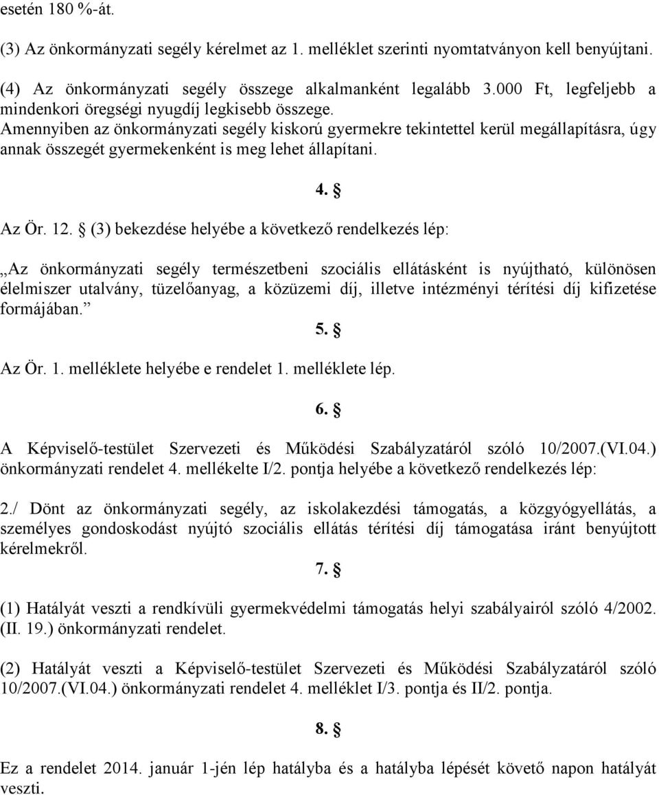 Amennyiben az önkormányzati segély kiskorú gyermekre tekintettel kerül megállapításra, úgy annak összegét gyermekenként is meg lehet állapítani. 4. Az Ör. 12.