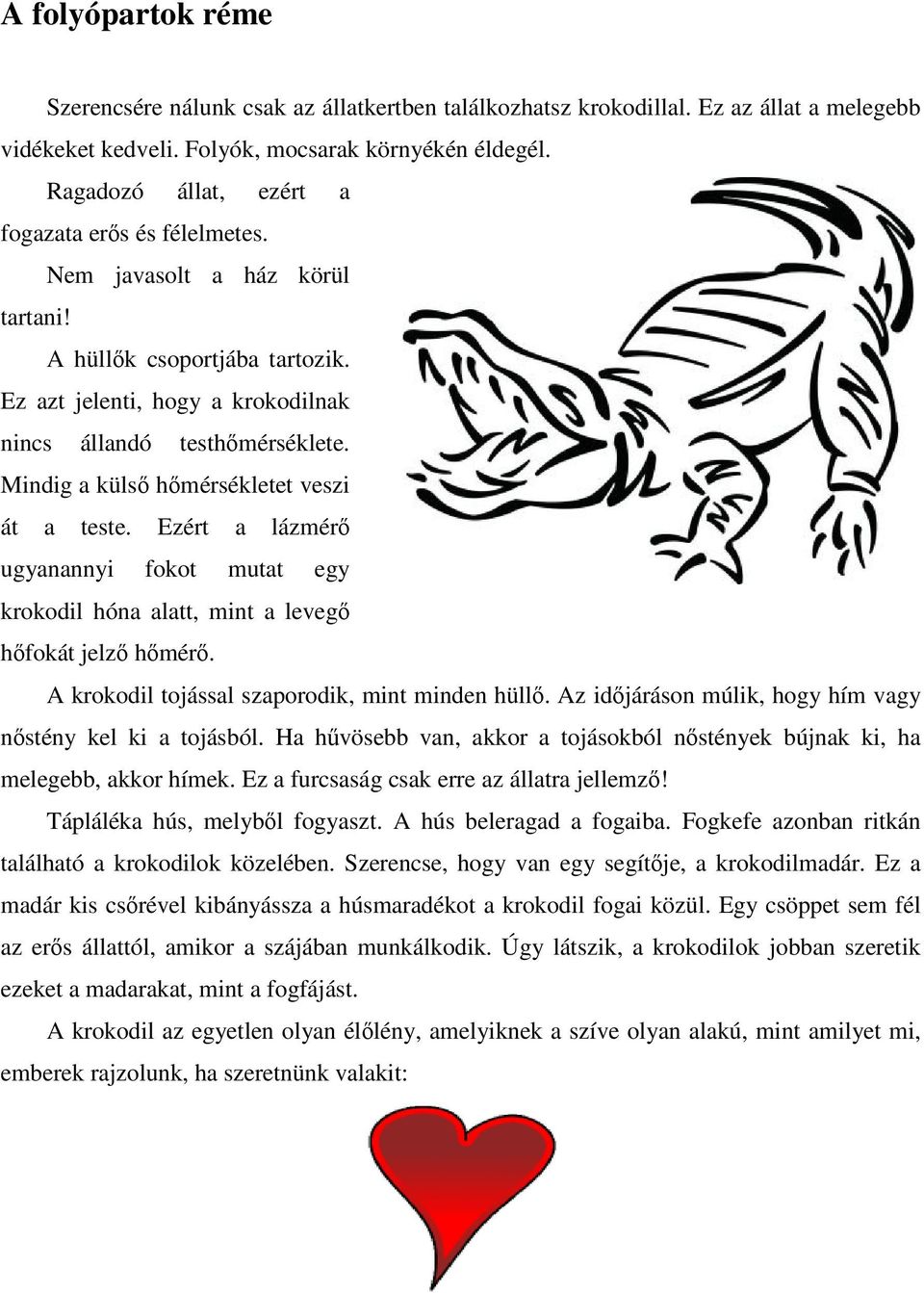 Mindig a külső hőmérsékletet veszi át a teste. Ezért a lázmérő ugyanannyi fokot mutat egy krokodil hóna alatt, mint a levegő hőfokát jelző hőmérő. A krokodil tojással szaporodik, mint minden hüllő.