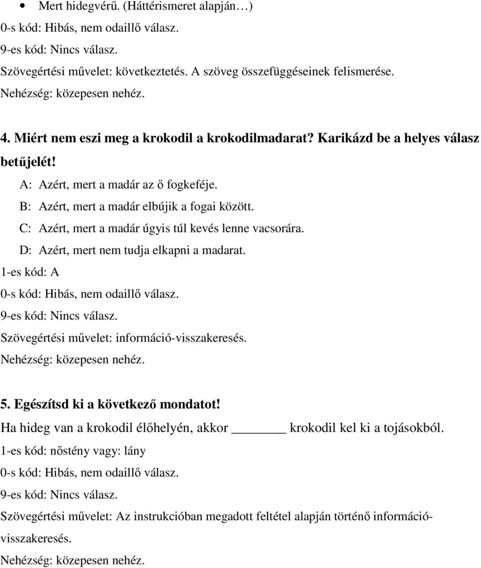 C: Azért, mert a madár úgyis túl kevés lenne vacsorára. D: Azért, mert nem tudja elkapni a madarat. 1-es kód: A Szövegértési művelet: információ-visszakeresés. 5.