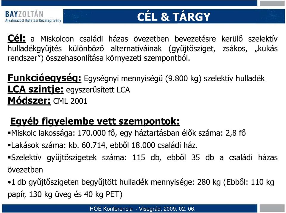 800 kg) szelektív hulladék LCA szintje: egyszerősített LCA Módszer: CML 2001 Egyéb figyelembe vett szempontok: Miskolc lakossága: 170.
