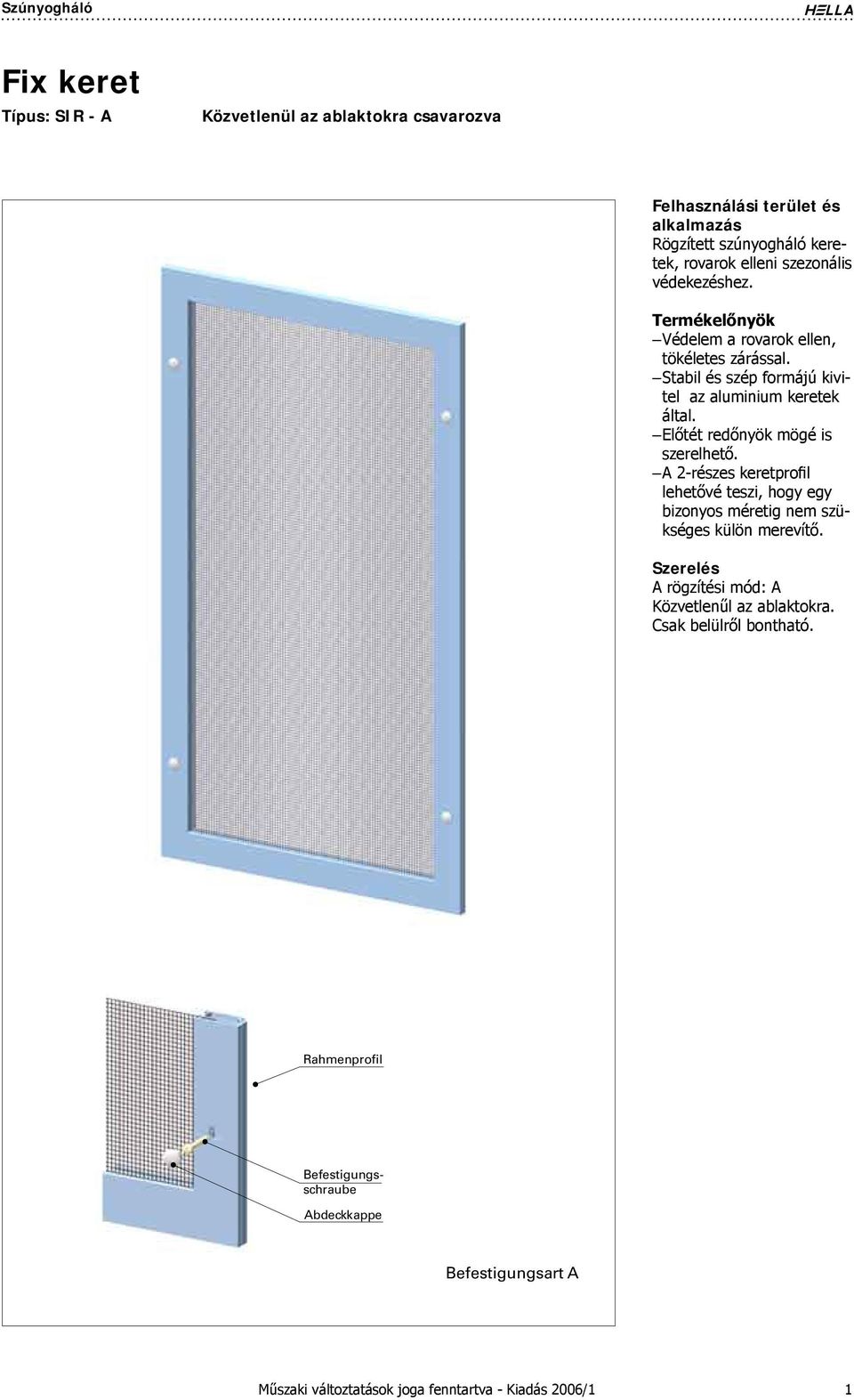 Stabil és szép formájú kivitel az aluminium keretek által. Előtét redőnyök mögé is szerelhető.