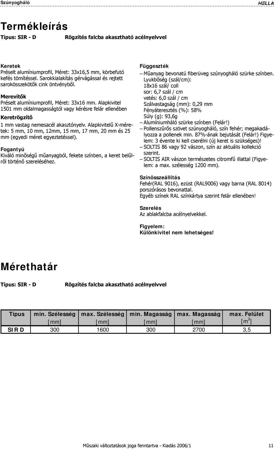 Alapkivitel 1501 mm oldalmagasságtól vagy kérésre felár ellenében Keretrögzítő 1 mm vastag nemesacél akasztónyelv.