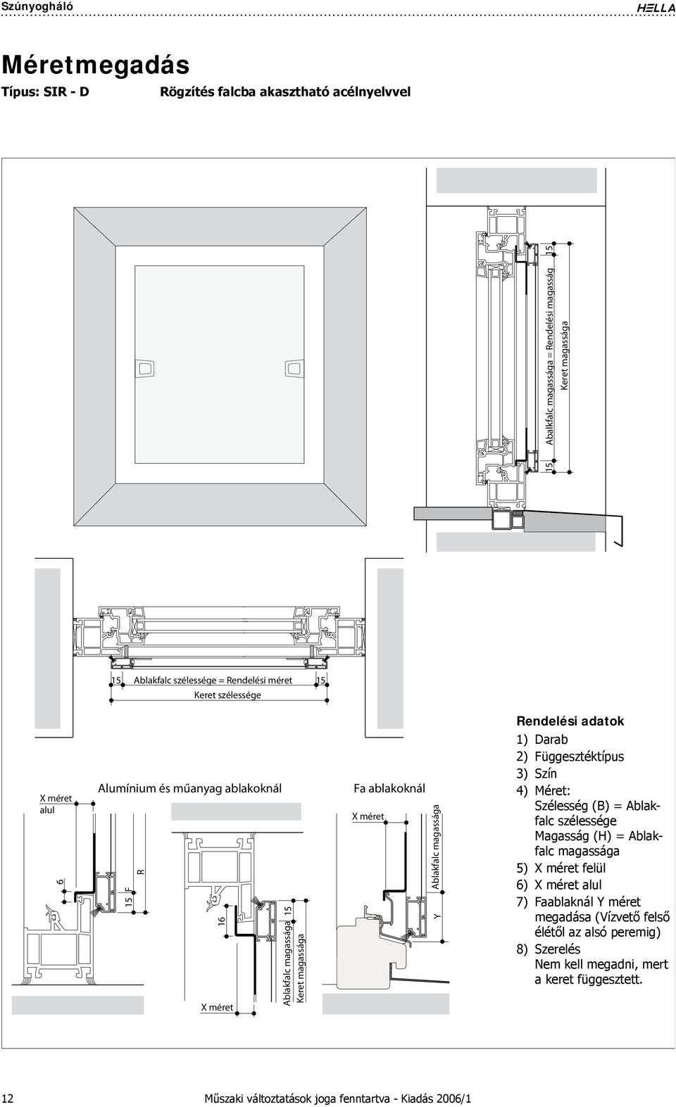 Y Ablakfalc magassága 1) ) 3) 4) 5) 6) 7) 8) Darab Függesztéktípus Szín Méret: Szélesség (B) = Ablakfalc szélessége Magasság (H) = Ablakfalc magassága X méret felül X