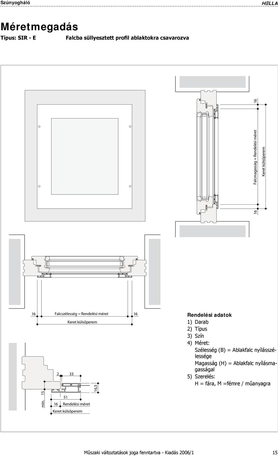 Szín 4) Méret: Szélesség (B) = Ablakfalc nyílásszélessége Magasság (H) = Ablakfalc nyílásmagasságal 5) : H = fára, M