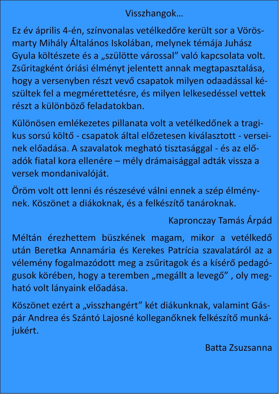 feladatokban. Különösen emlékezetes pillanata volt a vetélkedőnek a tragikus sorsú költő - csapatok által előzetesen kiválasztott - verseinek előadása.