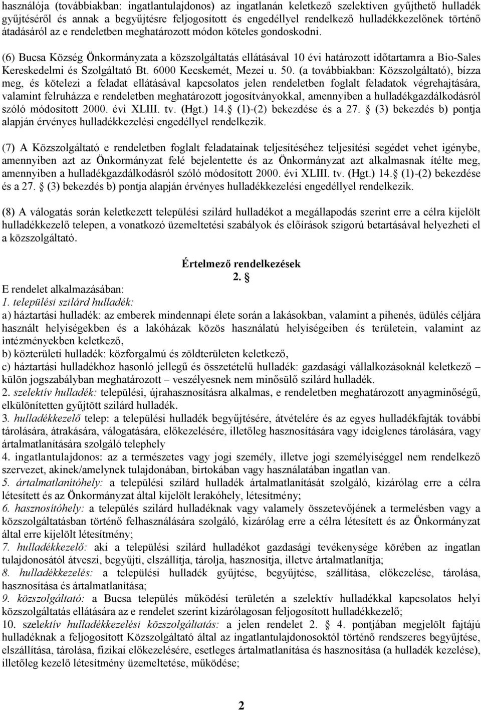 (6) Bucsa Község Önkormányzata a közszolgáltatás ellátásával 10 évi határozott időtartamra a Bio-Sales Kereskedelmi és Szolgáltató Bt. 6000 Kecskemét, Mezei u. 50.