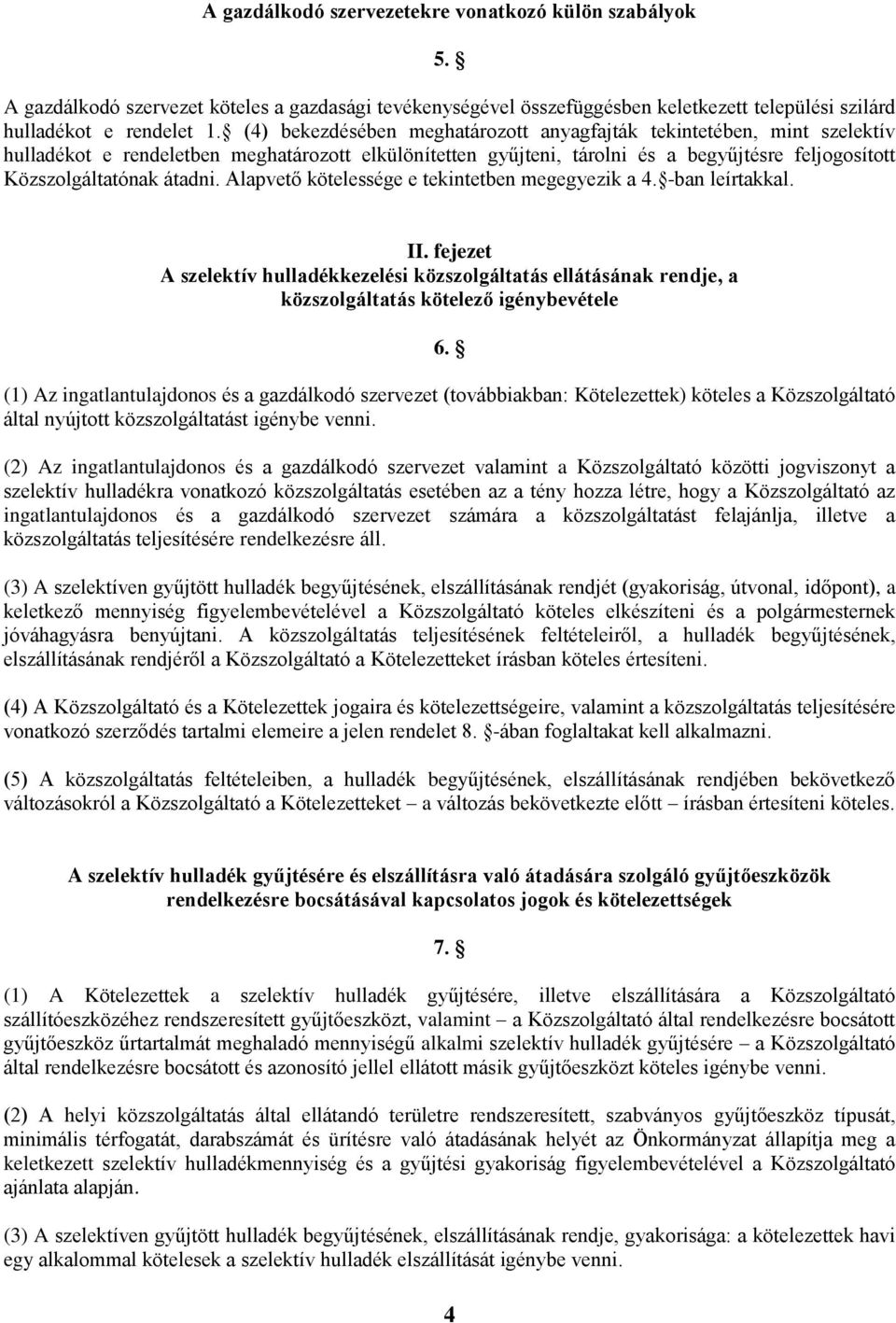 Alapvető kötelessége e tekintetben megegyezik a 4. -ban leírtakkal. II. fejezet A szelektív hulladékkezelési közszolgáltatás ellátásának rendje, a közszolgáltatás kötelező igénybevétele 6.