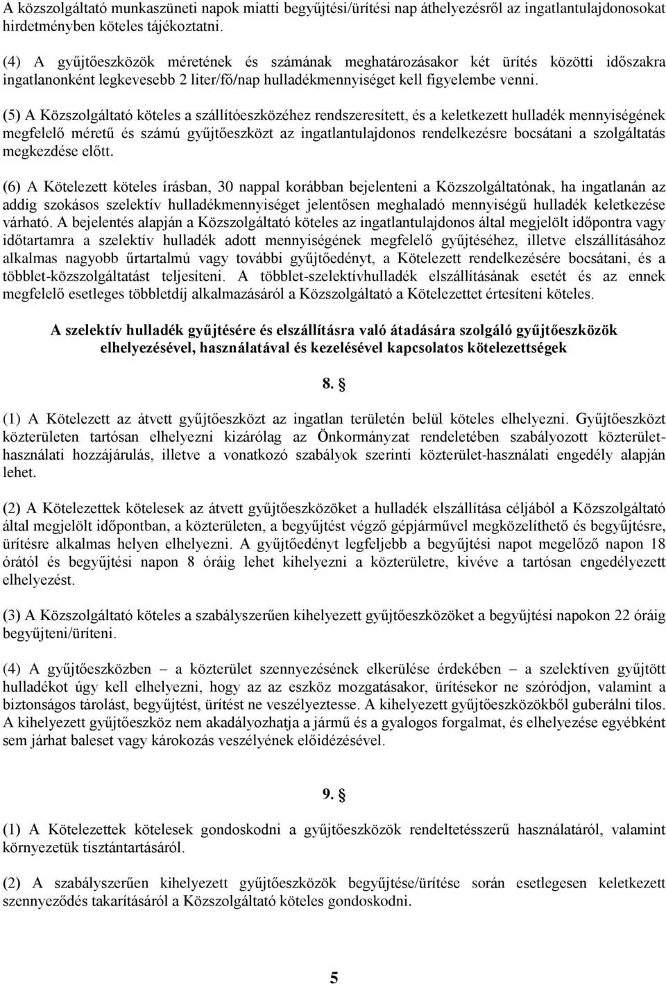 (5) A Közszolgáltató köteles a szállítóeszközéhez rendszeresített, és a keletkezett hulladék mennyiségének megfelelő méretű és számú gyűjtőeszközt az ingatlantulajdonos rendelkezésre bocsátani a