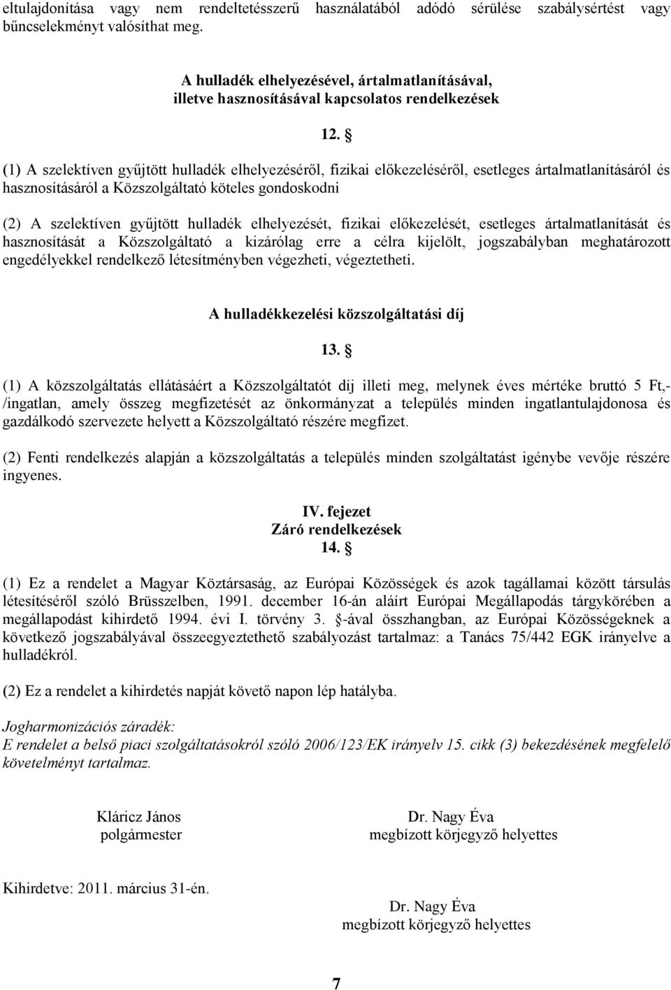 (1) A szelektíven gyűjtött hulladék elhelyezéséről, fizikai előkezeléséről, esetleges ártalmatlanításáról és hasznosításáról a Közszolgáltató köteles gondoskodni (2) A szelektíven gyűjtött hulladék