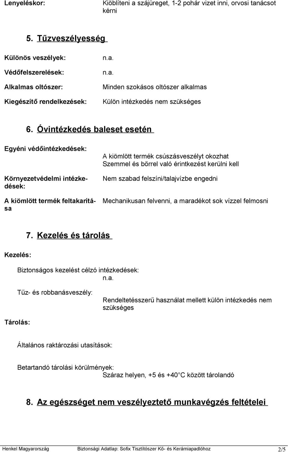 Óvintézkedés baleset esetén Egyéni védőintézkedések: Környezetvédelmi intézkedések: A kiömlött termék feltakarítása A kiömlött termék csúszásveszélyt okozhat Szemmel és bőrrel való érintkezést