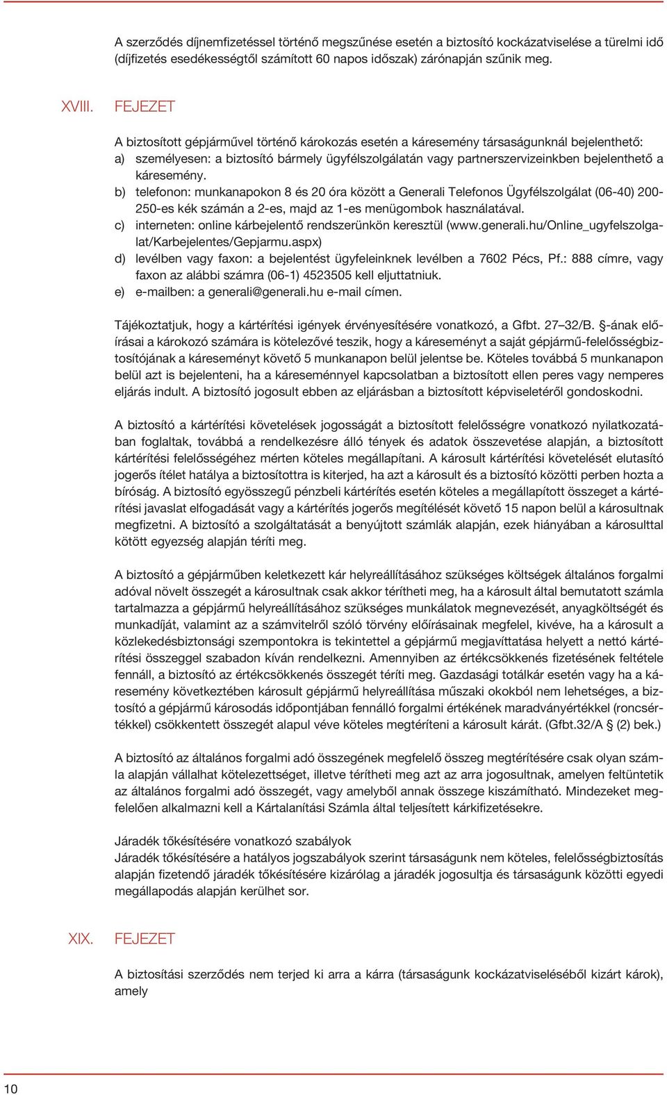 b) telefonon: munkanapokon 8 és 20 óra között a Generali Telefonos Ügyfélszolgálat (06-40) 200-250-es kék számán a 2-es, majd az 1-es menügombok használatával.
