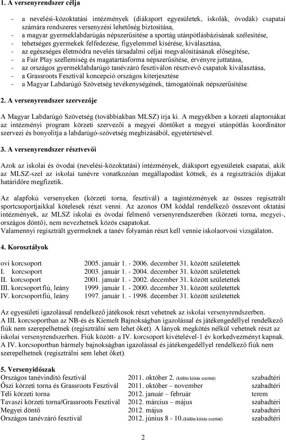 elősegítése, - a Fair Play szellemiség és magatartásforma népszerűsítése, érvényre juttatása, - az országos gyermeklabdarúgó tanévzáró fesztiválon résztvevő csapatok kiválasztása, - a Grassroots