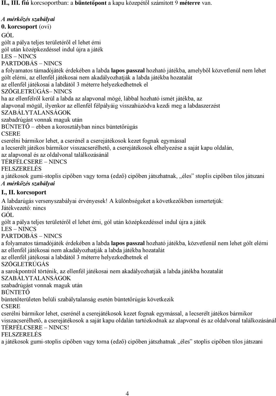 hozható játékba, amelyből közvetlenül nem lehet gólt elérni, az ellenfél játékosai nem akadályozhatják a labda játékba hozatalát az ellenfél játékosai a labdától 3 méterre helyezkedhetnek el