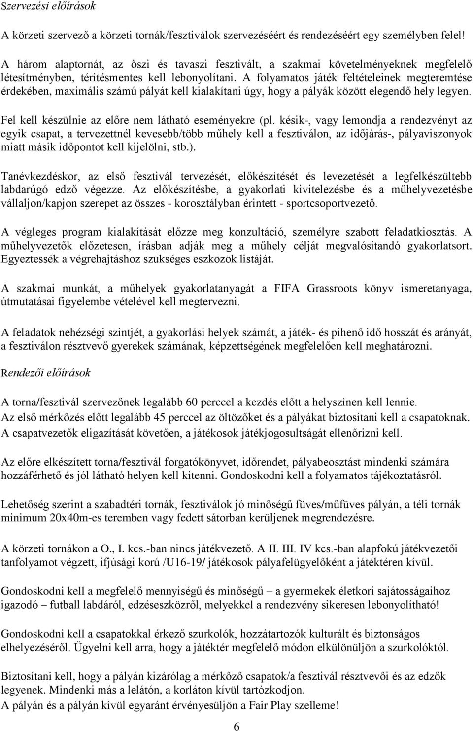 A folyamatos játék feltételeinek megteremtése érdekében, maximális számú pályát kell kialakítani úgy, hogy a pályák között elegendő hely legyen.