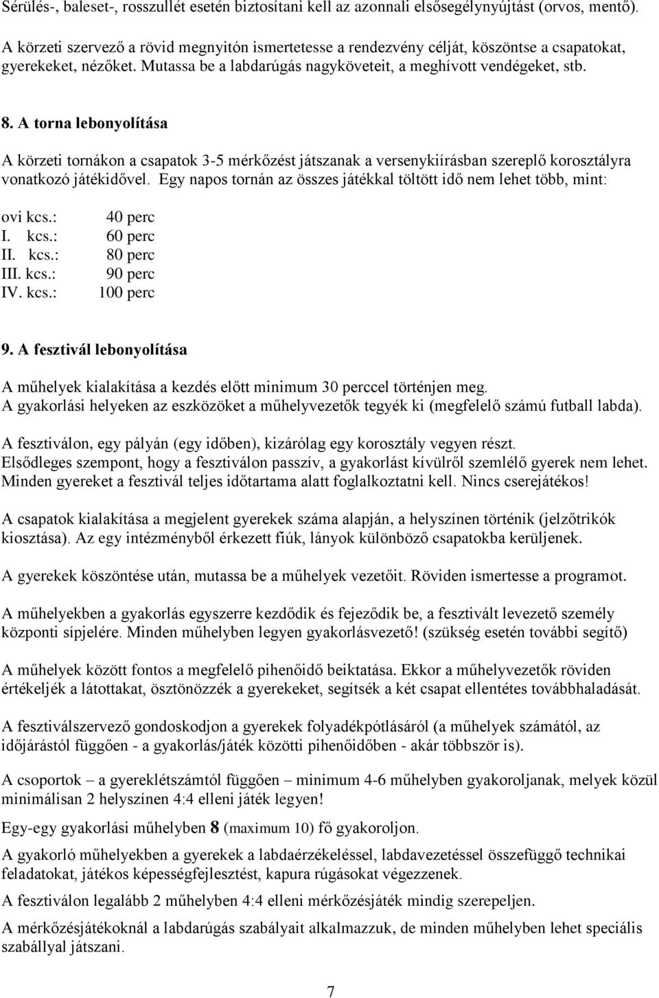 A torna lebonyolítása A körzeti tornákon a csapatok 3-5 mérkőzést játszanak a versenykiírásban szereplő korosztályra vonatkozó játékidővel.