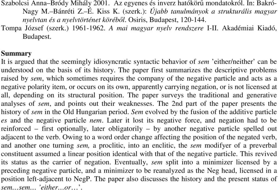 Akadémiai Kiadó, Budapest. Summary It is argued that the seemingly idiosyncratic syntactic behavior of sem either/neither can be understood on the basis of its history.