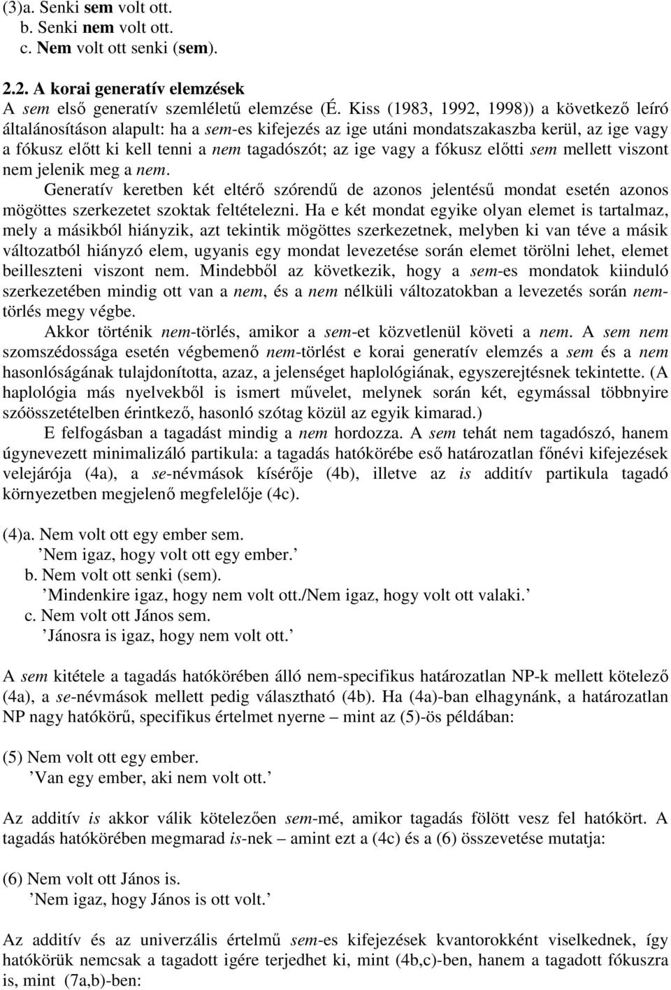 fókusz elıtti sem mellett viszont nem jelenik meg a nem. Generatív keretben két eltérı szórendő de azonos jelentéső mondat esetén azonos mögöttes szerkezetet szoktak feltételezni.