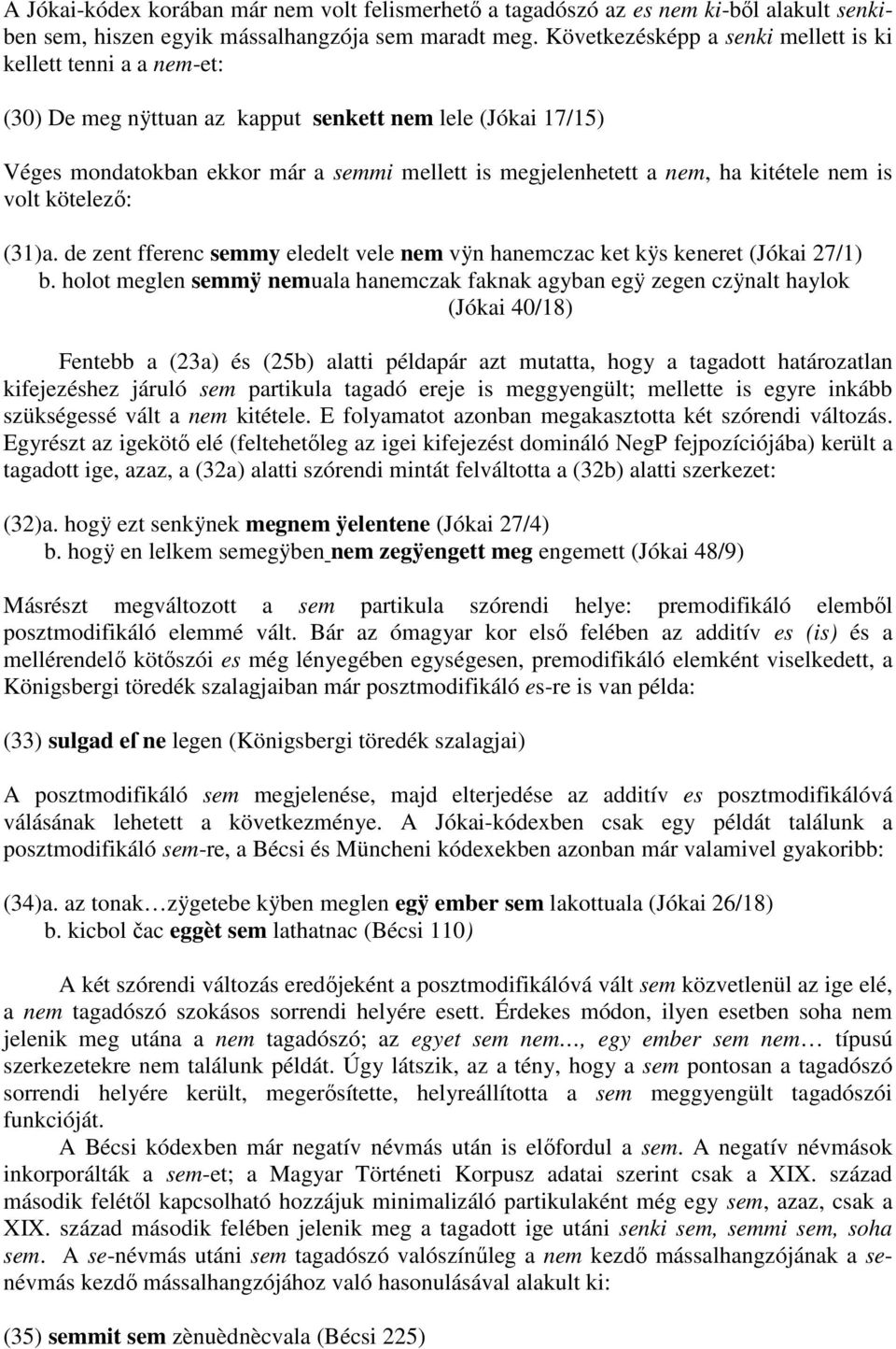 kitétele nem is volt kötelezı: (31)a. de zent fferenc semmy eledelt vele nem vÿn hanemczac ket kÿs keneret (Jókai 27/1) b.